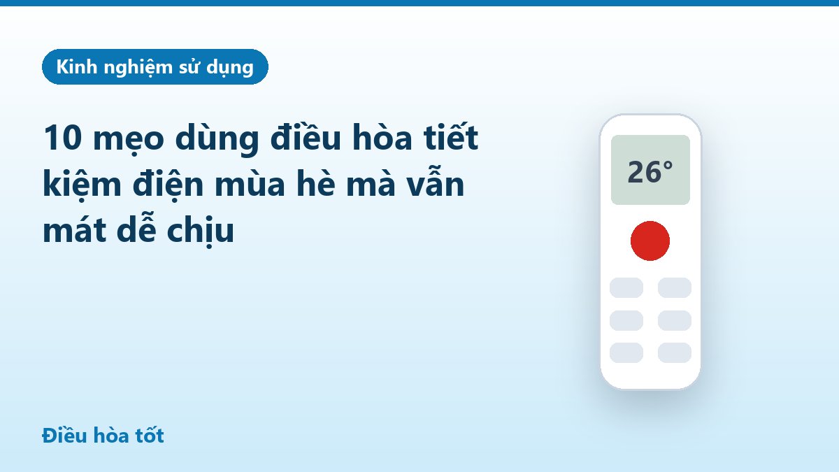 10 mẹo dùng điều hòa tiết kiệm điện mùa hè mà vẫn mát dễ chịu
