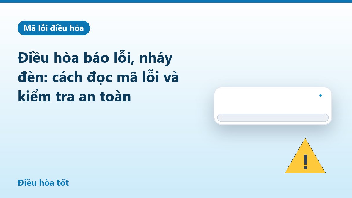 Điều hòa báo lỗi, nháy đèn: cách đọc mã lỗi và kiểm tra an toàn
