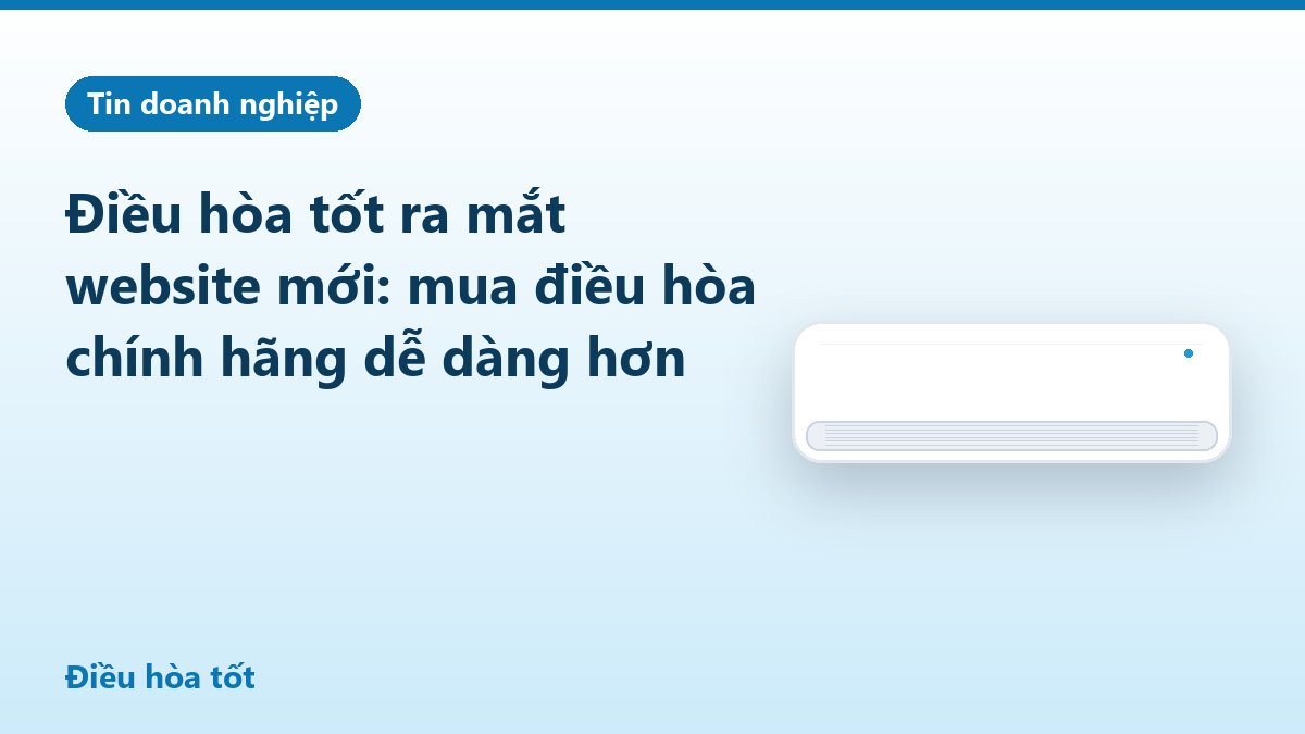Điều hòa tốt ra mắt website mới: mua điều hòa chính hãng dễ dàng hơn