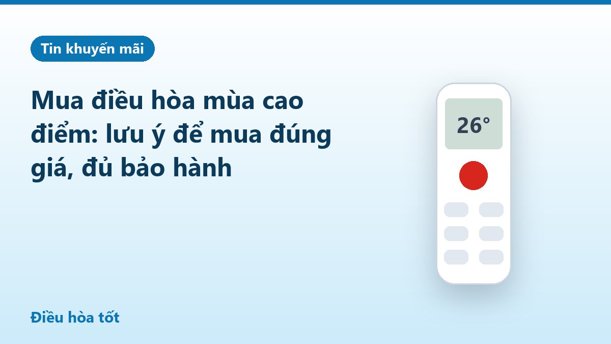 Mua điều hòa mùa cao điểm: lưu ý để mua đúng giá, đủ bảo hành